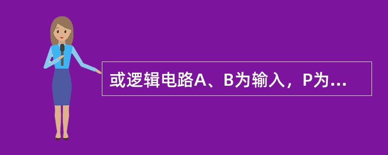 或逻辑电路A、B为输入，P为输出，其或逻辑的关系表达式为（）。