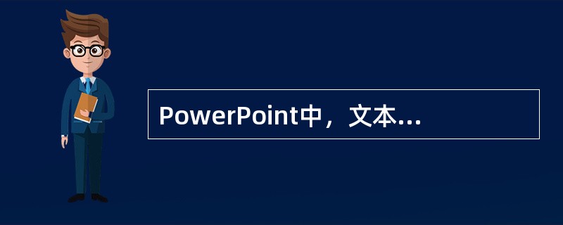 PowerPoint中，文本框的大小和位置是确定的。（）