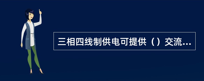 三相四线制供电可提供（）交流电源电压。