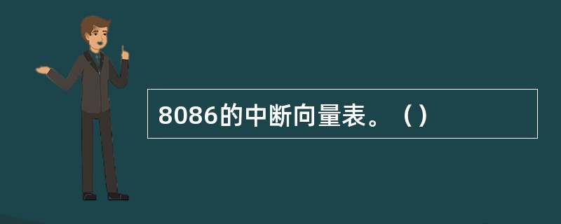 8086的中断向量表。（）