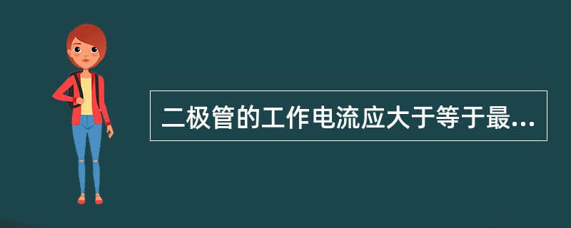 二极管的工作电流应大于等于最大整流电流。（）