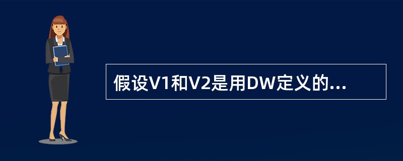 假设V1和V2是用DW定义的变量，下列指令中正确的是（）。