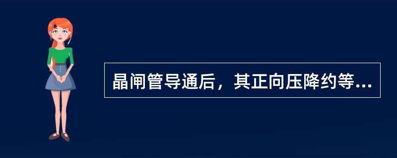 晶闸管导通后，其正向压降约等于（）。
