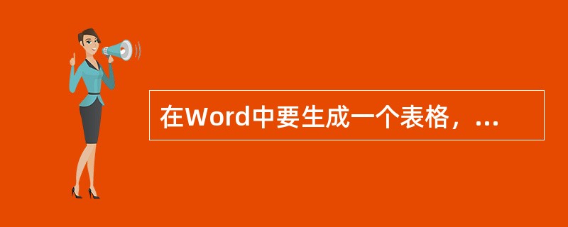 在Word中要生成一个表格，生成的方法不包括（）。