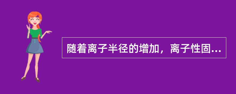 随着离子半径的增加，离子性固体的电导率呈下降趋势。（）