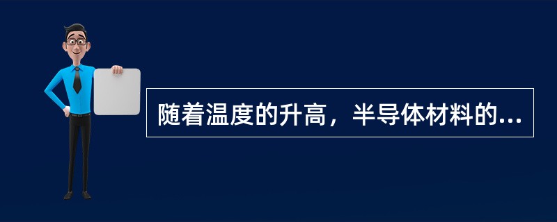 随着温度的升高，半导体材料的电导率增大（）