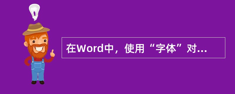 在Word中，使用“字体”对话框不能设置（）。