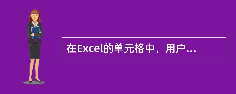 在Excel的单元格中，用户不可以输入（）。