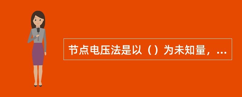 节点电压法是以（）为未知量，应用基尔霍夫电流定律列出节点方程而解得。