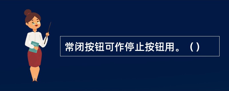 常闭按钮可作停止按钮用。（）