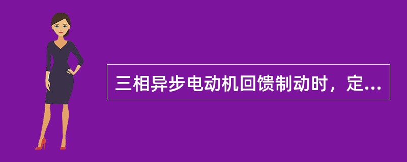 三相异步电动机回馈制动时，定子绕组中流过（）。