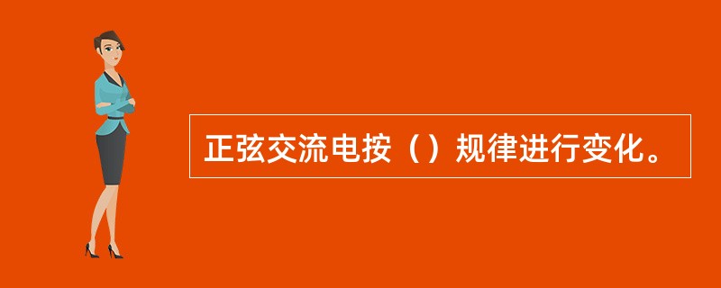 正弦交流电按（）规律进行变化。