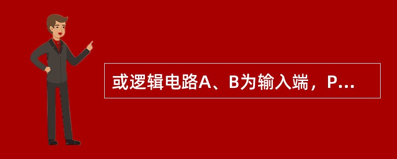 或逻辑电路A、B为输入端，P为输出端，其逻辑状态表为（）。