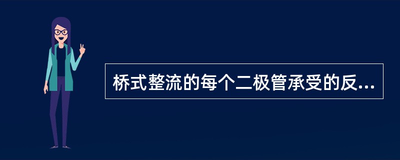 桥式整流的每个二极管承受的反向电压是半波整流二极管承受的反向电压的（）。