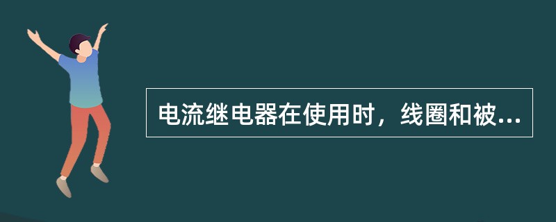 电流继电器在使用时，线圈和被保护的设备串联，其线圈匝数少、线径粗、阻抗小、分压小，因此不影响电路正常工作。（）