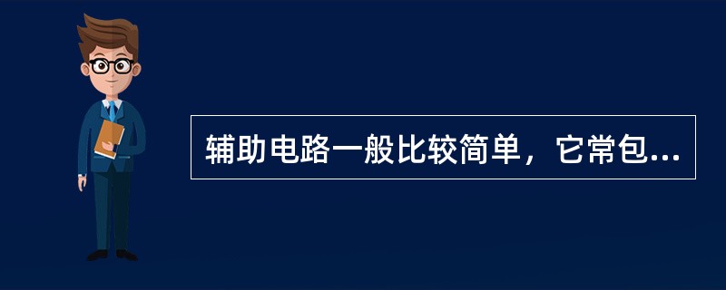 辅助电路一般比较简单，它常包含照明和信号部分，通常以绿灯或白灯指示工作正常，以（）指示出现故障。