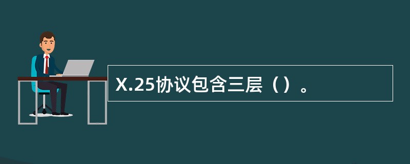 X.25协议包含三层（）。