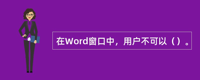 在Word窗口中，用户不可以（）。