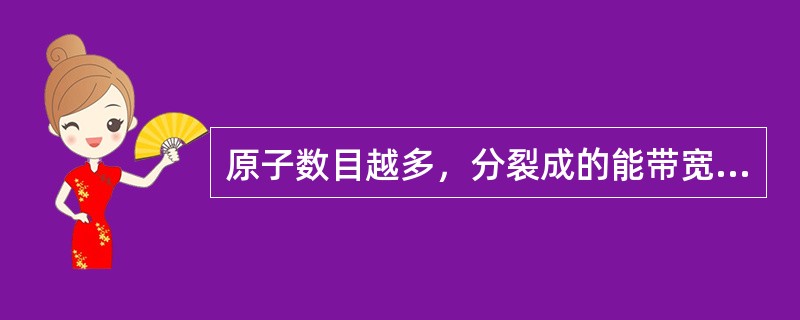 原子数目越多，分裂成的能带宽度越大。（）