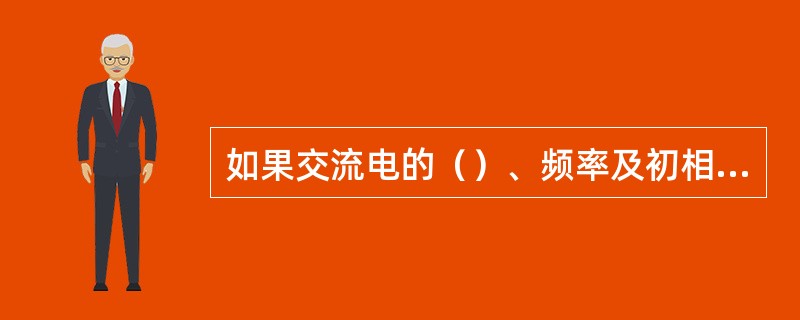 如果交流电的（）、频率及初相角确定后，就可以确定交流电随时间变化的情况。