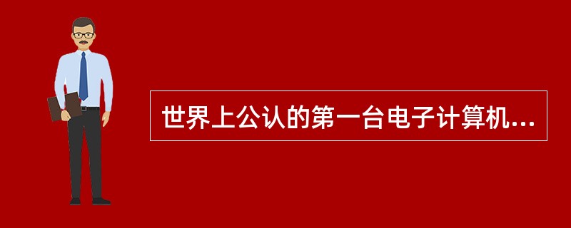 世界上公认的第一台电子计算机诞生在（）。