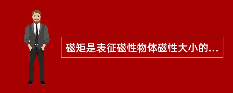 磁矩是表征磁性物体磁性大小的物理量，只与物体本身的性质相关，与外磁场无关。（）