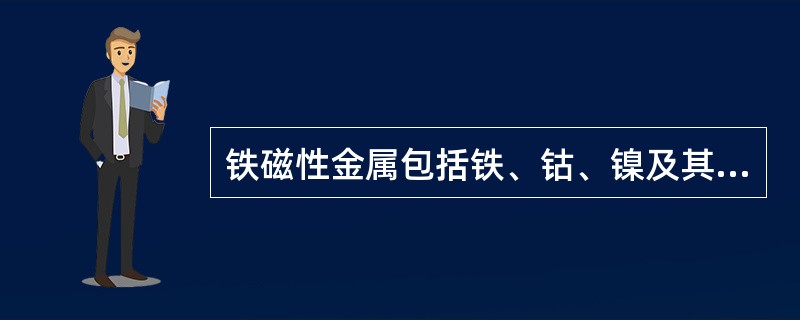 铁磁性金属包括铁、钴、镍及其合金，以及稀土族元素钆（）