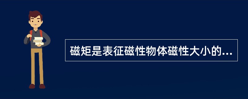 磁矩是表征磁性物体磁性大小的物理量，只与物体本身的性质相关，与外磁场无关。（）