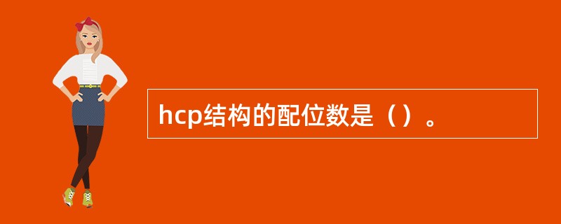 hcp结构的配位数是（）。