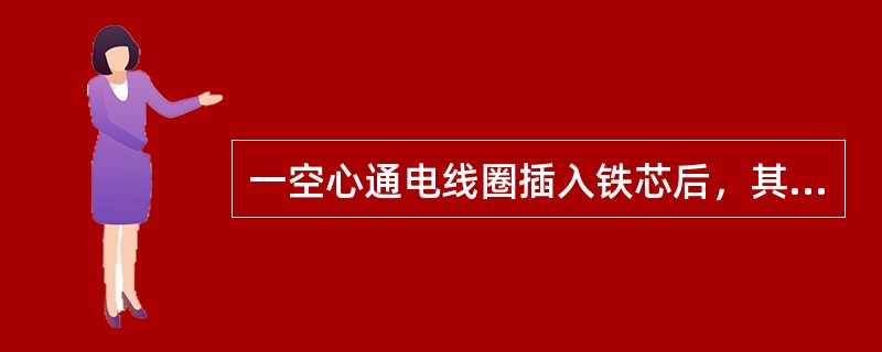 一空心通电线圈插入铁芯后，其磁路中的磁通将（）。