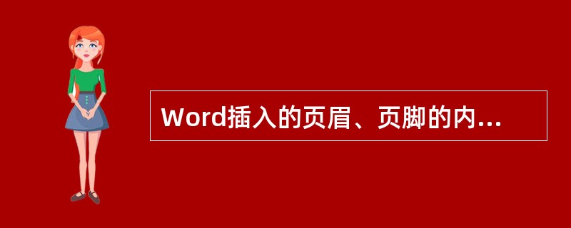 Word插入的页眉、页脚的内容可以是（）。