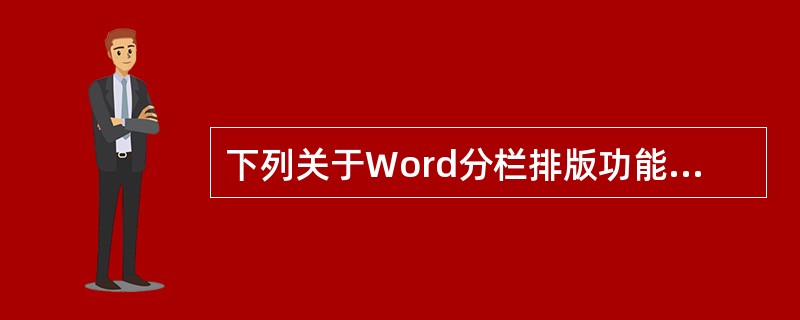 下列关于Word分栏排版功能的叙述中，正确的是()。