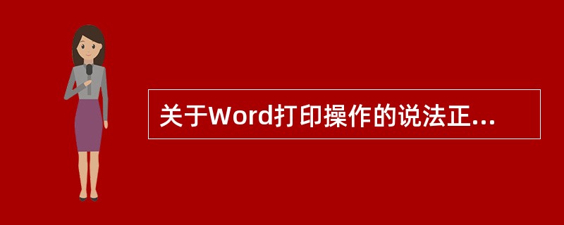 关于Word打印操作的说法正确的有（）。