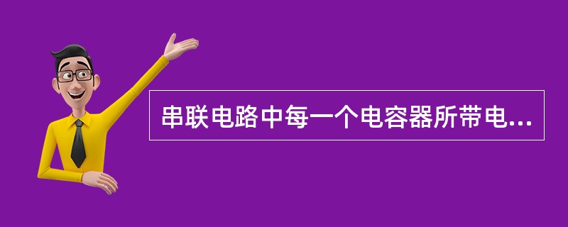 串联电路中每一个电容器所带电荷量与电容器串联后等效电容器所带电荷量的关系是（）。