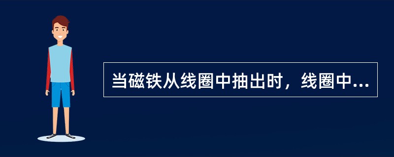 当磁铁从线圈中抽出时，线圈中感应电流产生的磁通方向与磁铁的（）。