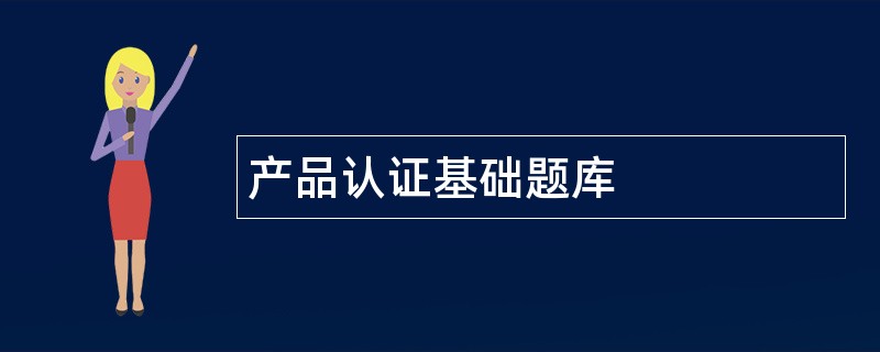 产品认证基础题库