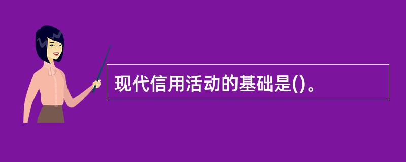 现代信用活动的基础是()。