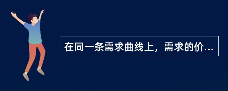 在同一条需求曲线上，需求的价格弹性是固定的。()