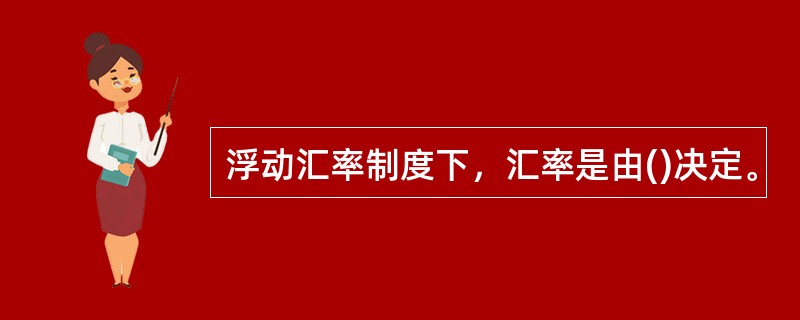 浮动汇率制度下，汇率是由()决定。