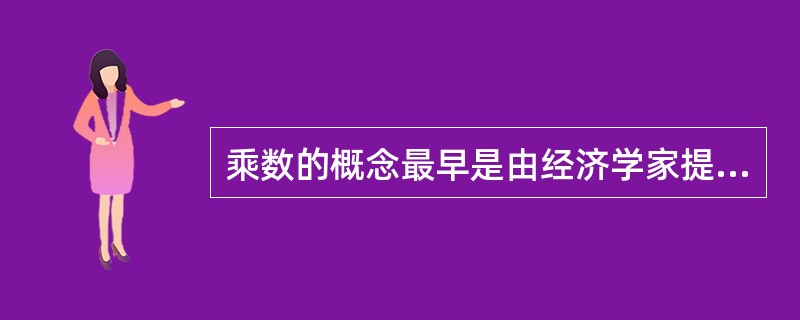 乘数的概念最早是由经济学家提出的。()