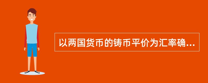 以两国货币的铸币平价为汇率确定基础的是()。