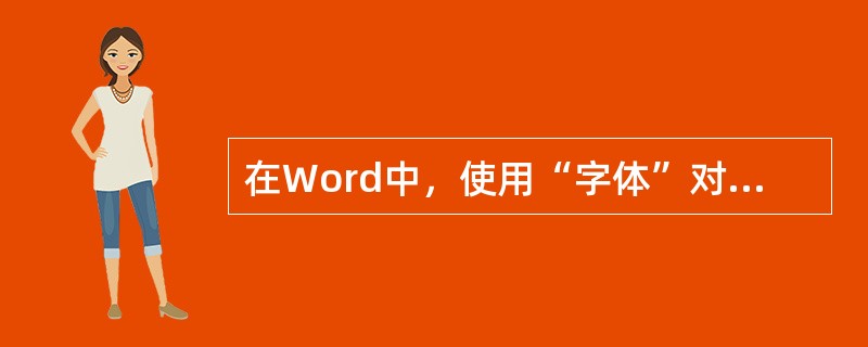 在Word中，使用“字体”对话框不能设置()。