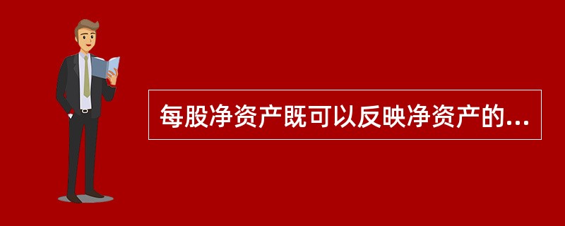 每股净资产既可以反映净资产的变现价值，也可以反映净资产的产出能力。()