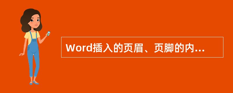 Word插入的页眉、页脚的内容可以是()。
