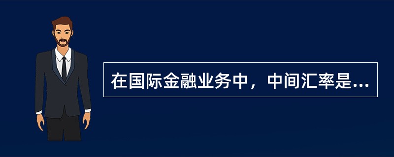 在国际金融业务中，中间汇率是()的算术平均数。
