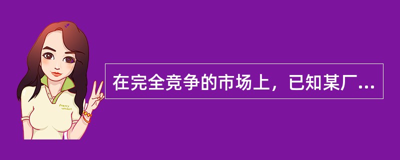 在完全竞争的市场上，已知某厂商的产量是500单位，总收益是500美元，总成本是800美元，固定成本是200美元，边际成本是1美元，按照利润极大化的原则，他应该()。