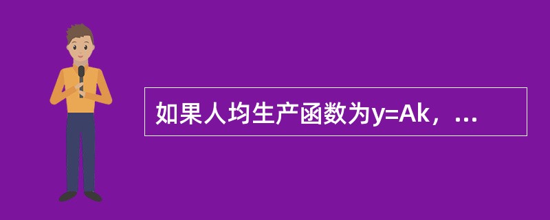 如果人均生产函数为y=Ak，这里A为一个正的常数，在稳定状态时，以下表述正确的是()。