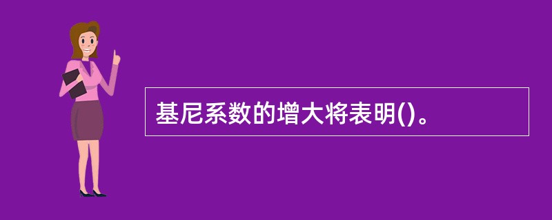 基尼系数的增大将表明()。