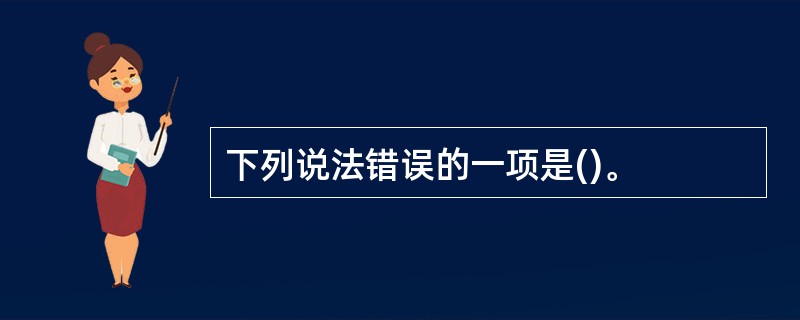 下列说法错误的一项是()。