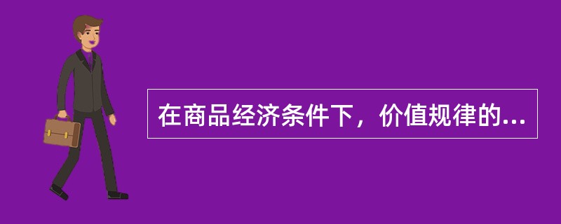 在商品经济条件下，价值规律的作用体现在()。